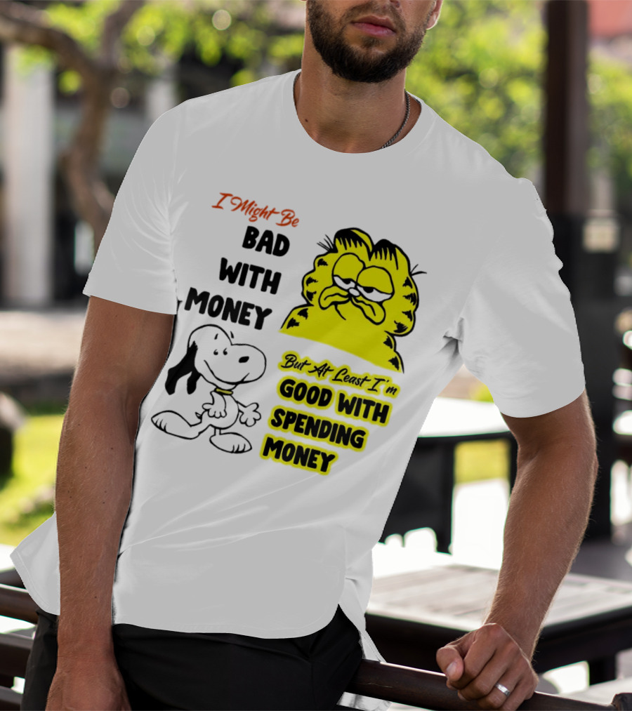 I Might Be Bad With Money Garfield And Snoopy Good With Spending Money T-Shirt