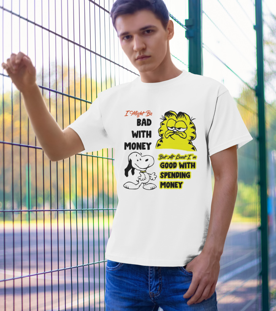 I Might Be Bad With Money Garfield And Snoopy Good With Spending Money T-Shirt