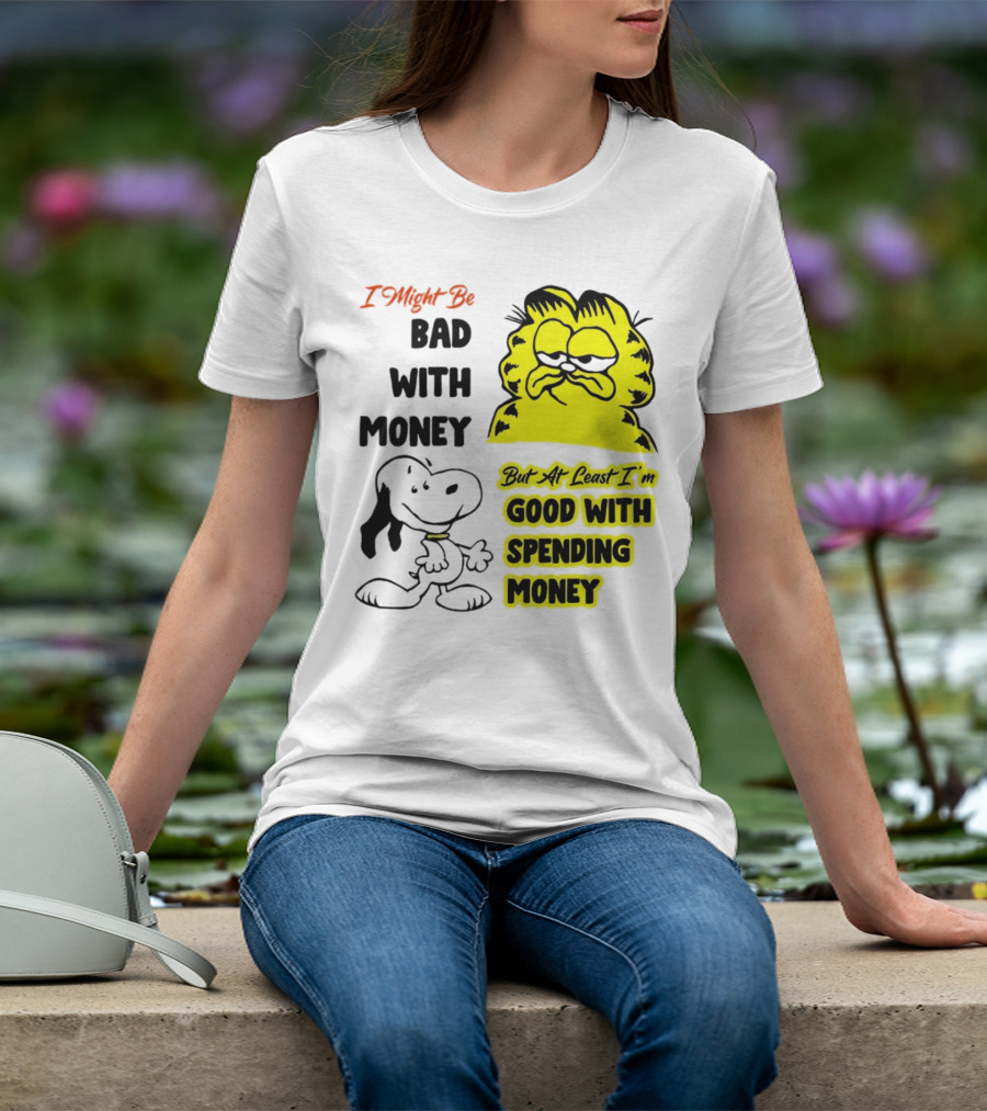 I Might Be Bad With Money Garfield And Snoopy Good With Spending Money T-Shirt