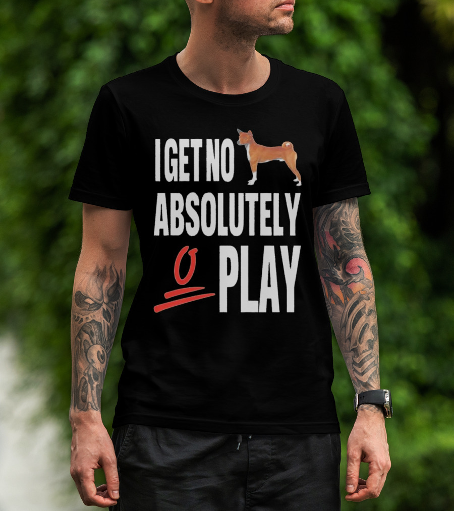 I Get No Absolutely Dog Play T-Shirt