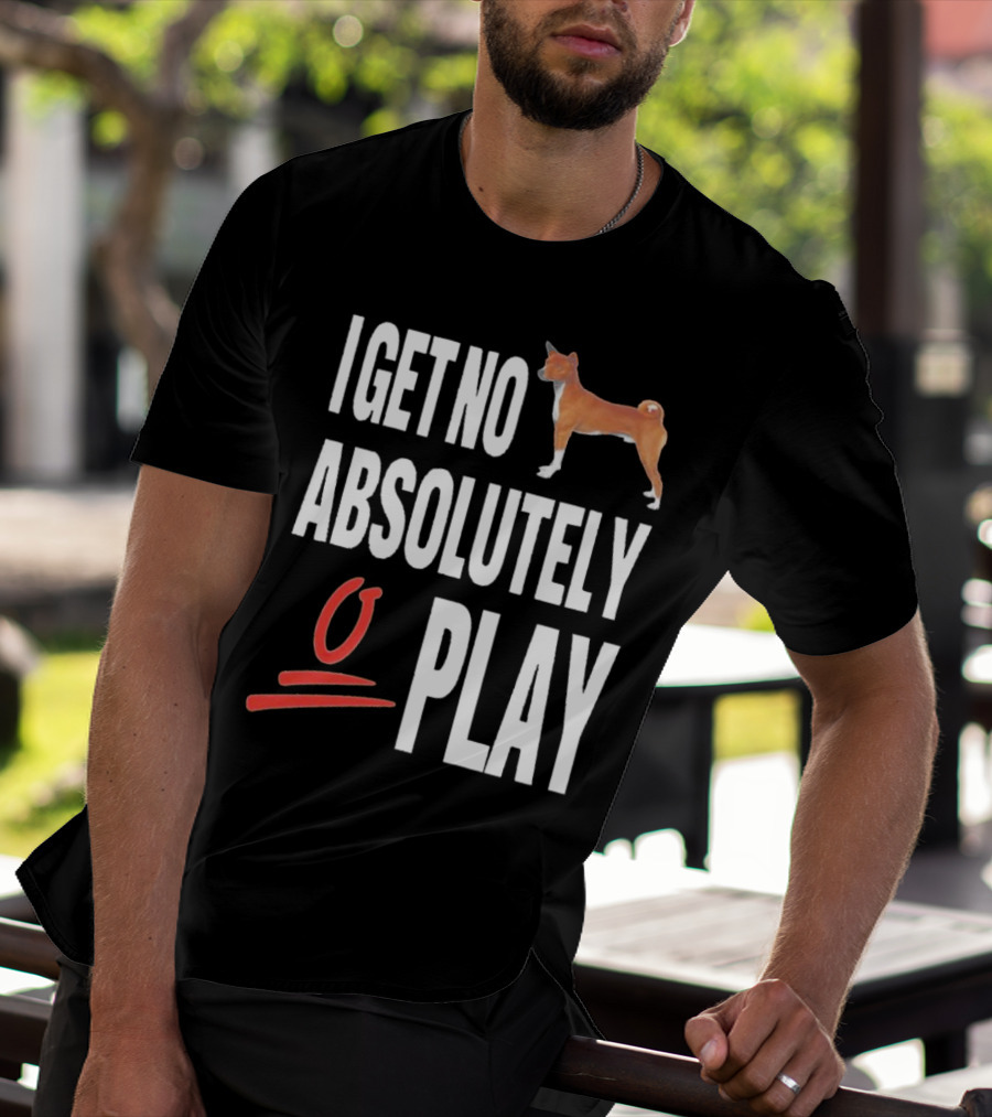 I Get No Absolutely Dog Play T-Shirt