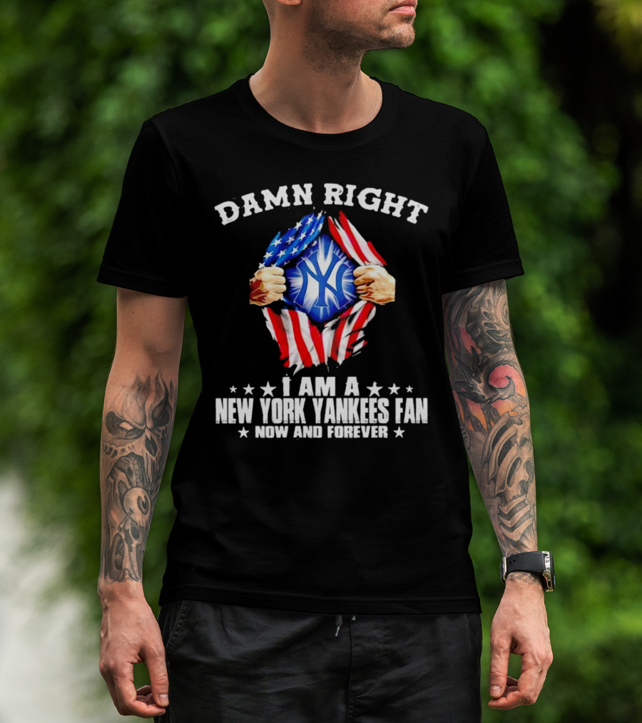 Damn Right I Am A New York Yankees Fan Now And Forever Stars And Stripes Iconic T-Shirt