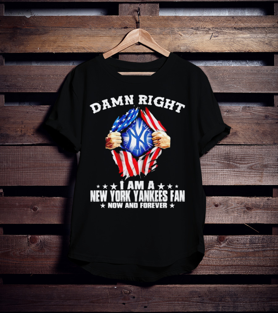 Damn Right I Am A New York Yankees Fan Now And Forever Stars And Stripes Iconic T-Shirt