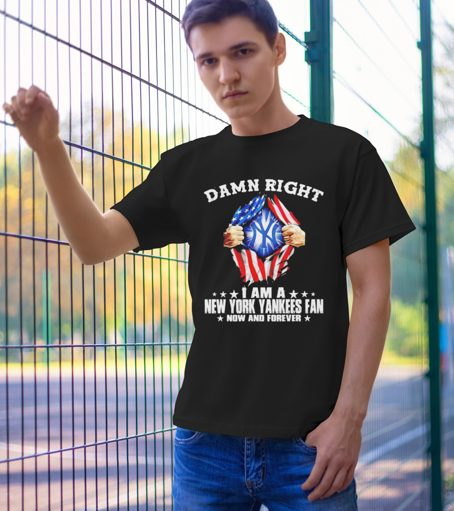 Damn Right I Am A New York Yankees Fan Now And Forever Stars And Stripes Iconic T-Shirt