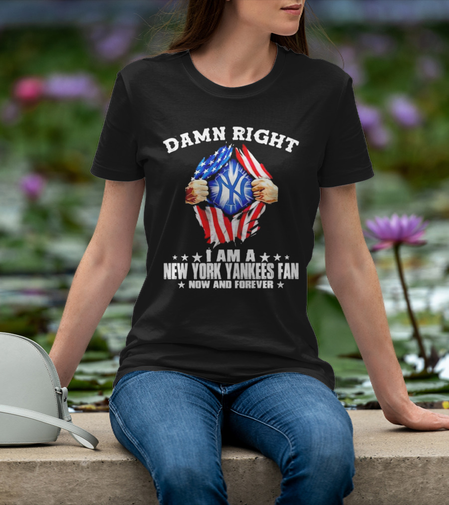 Damn Right I Am A New York Yankees Fan Now And Forever Stars And Stripes Iconic T-Shirt