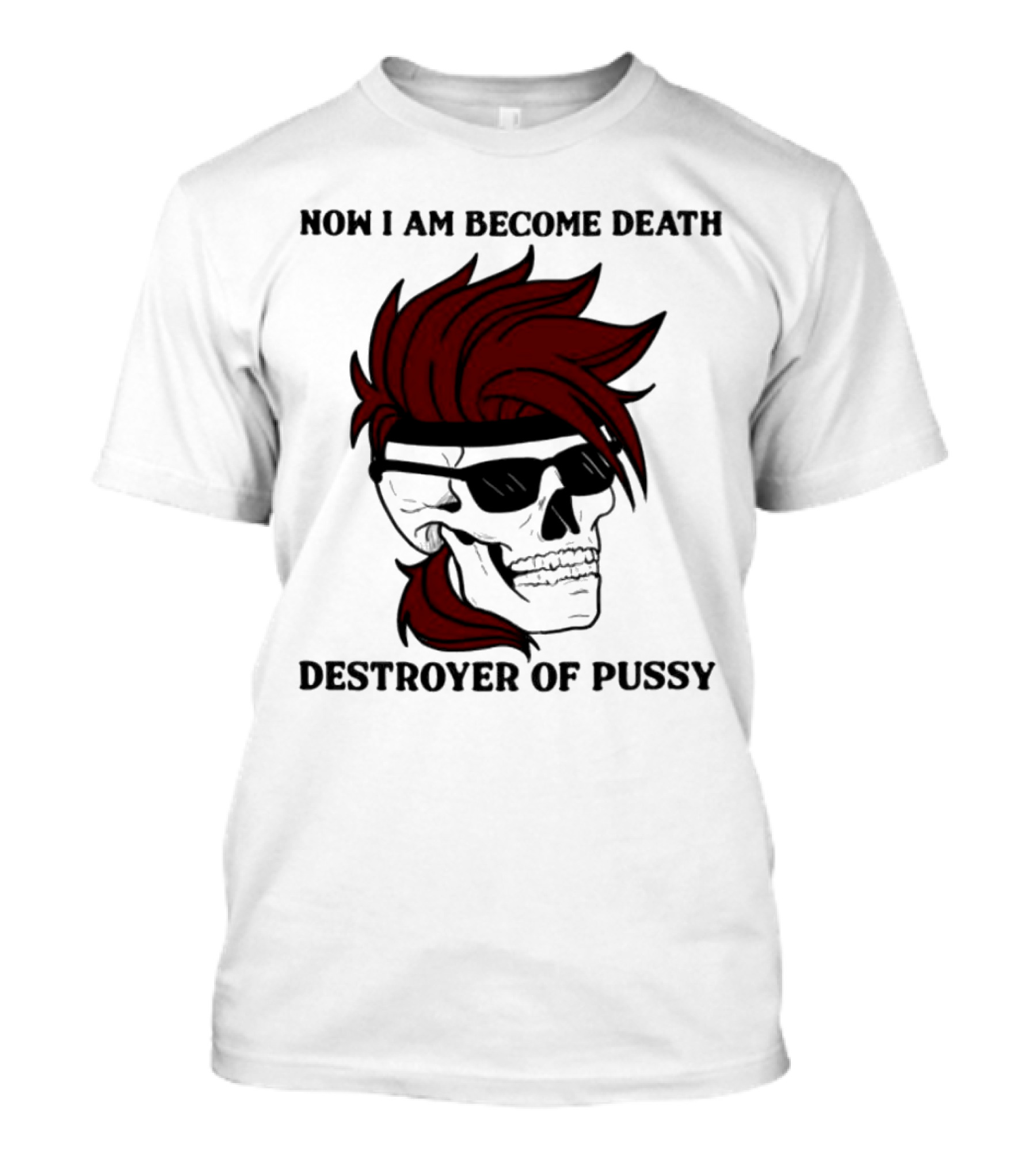 Now I Am Become Death Destroyer Of Pussy Skull With Red Hair And Sunglasses T-Shirt