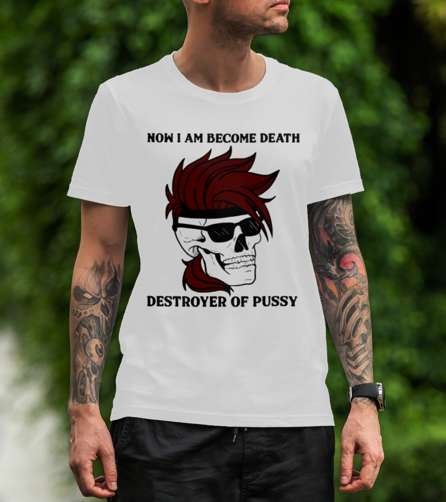 Now I Am Become Death Destroyer Of Pussy Skull With Red Hair And Sunglasses T-Shirt