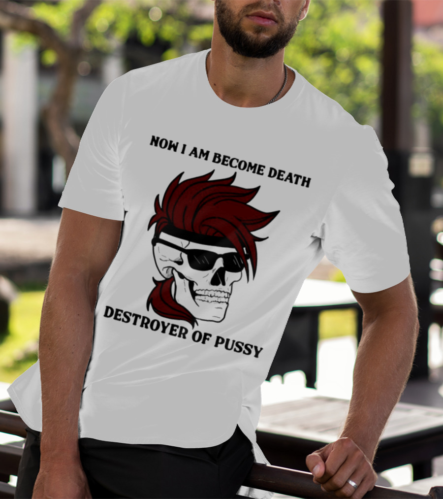 Now I Am Become Death Destroyer Of Pussy Skull With Red Hair And Sunglasses T-Shirt