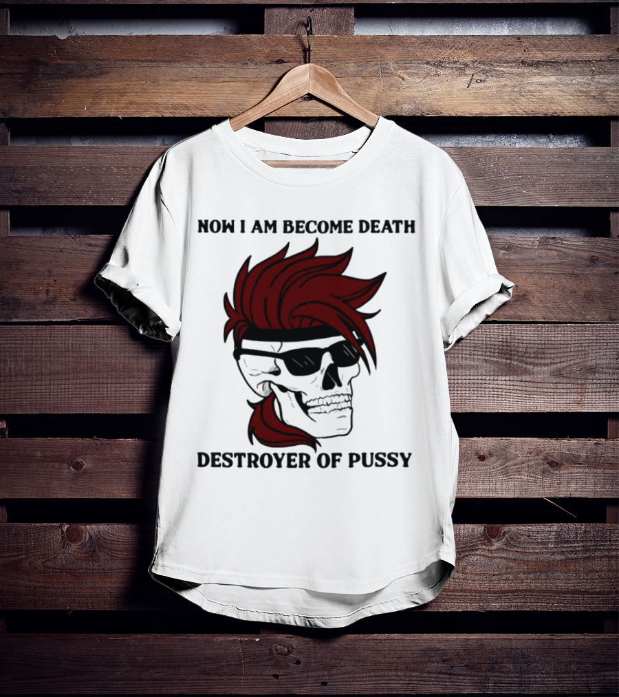Now I Am Become Death Destroyer Of Pussy Skull With Red Hair And Sunglasses T-Shirt