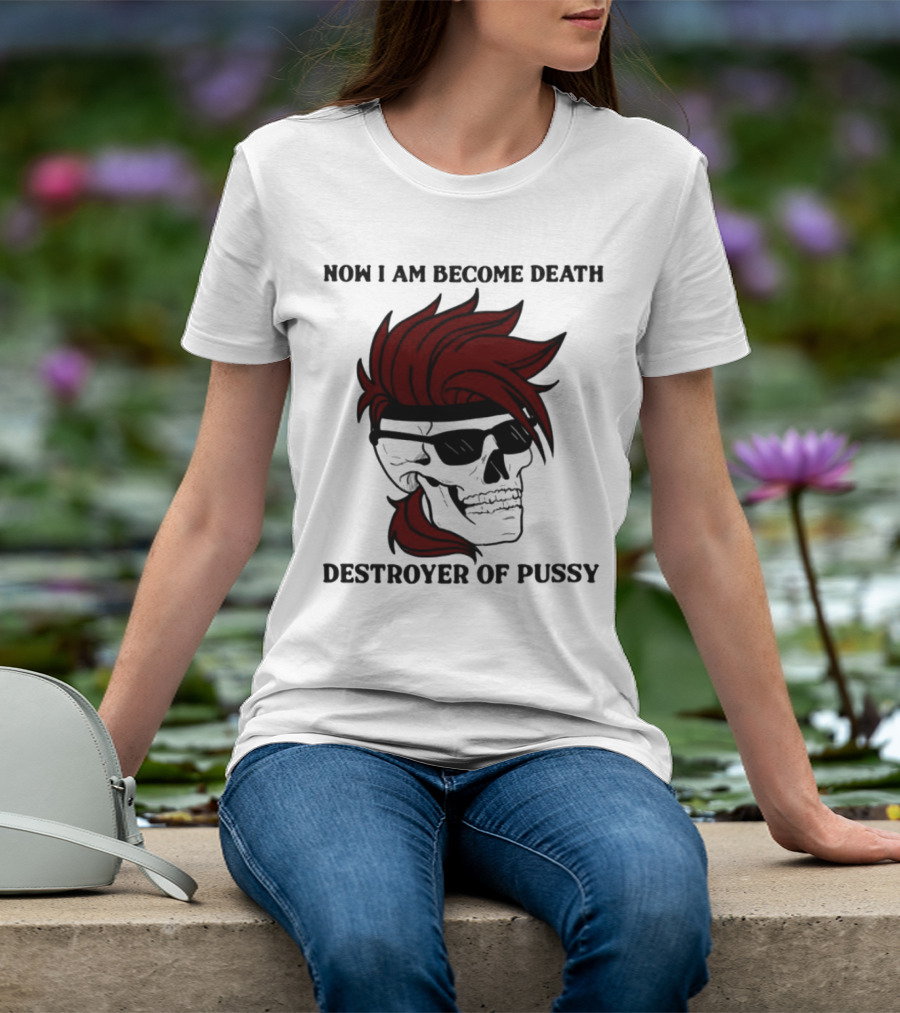 Now I Am Become Death Destroyer Of Pussy Skull With Red Hair And Sunglasses T-Shirt