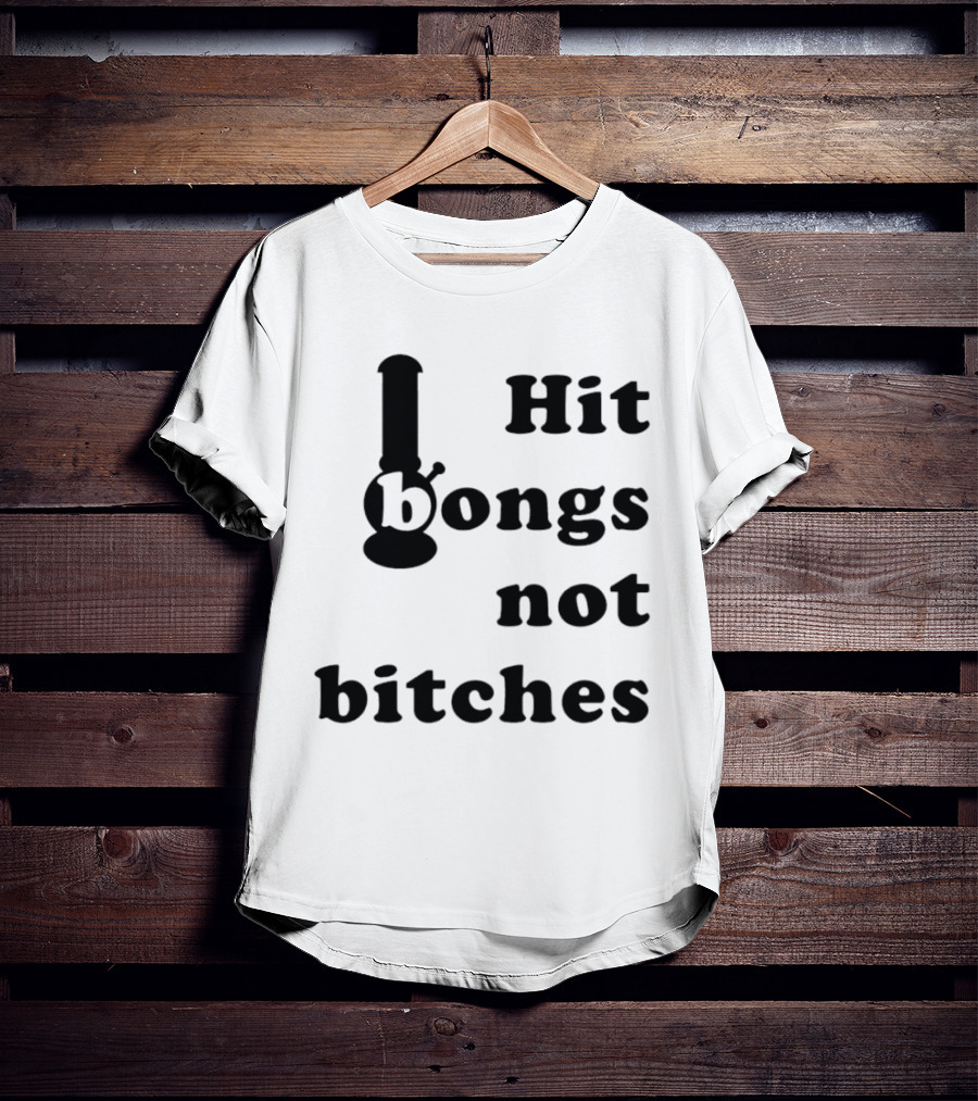 Hit Bongs Not Bitches T-Shirt