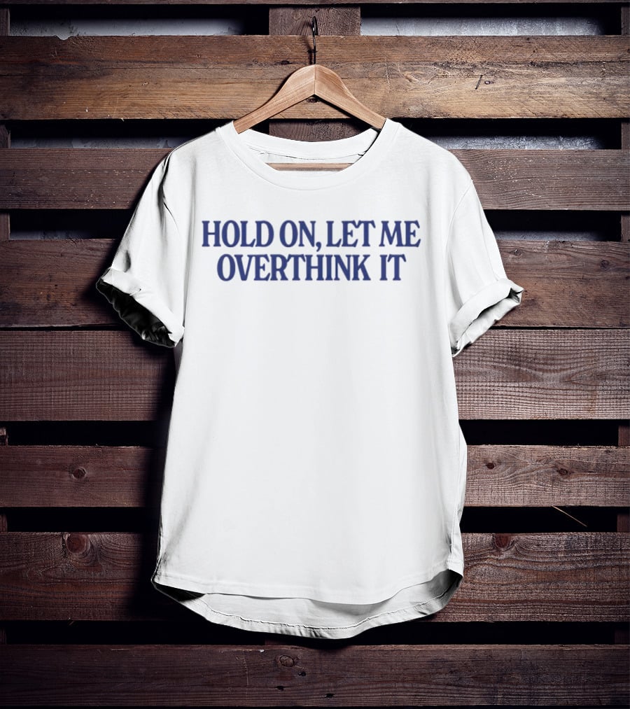 Hold On Let Me Overthink It Funny Statement Large Blue Text T-Shirt