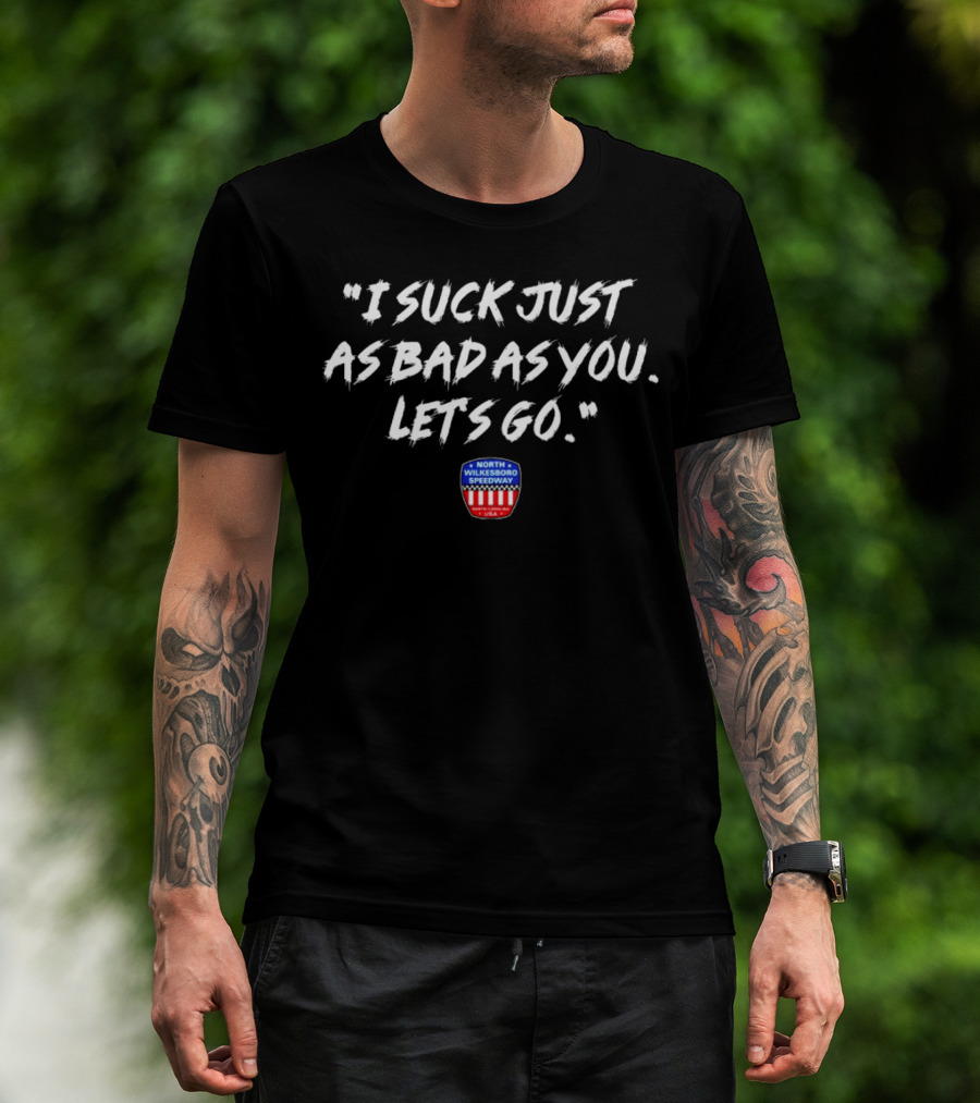 I Suck Just As Bad As You Let's Go North Wilkesboro Speedway USA T-Shirt
