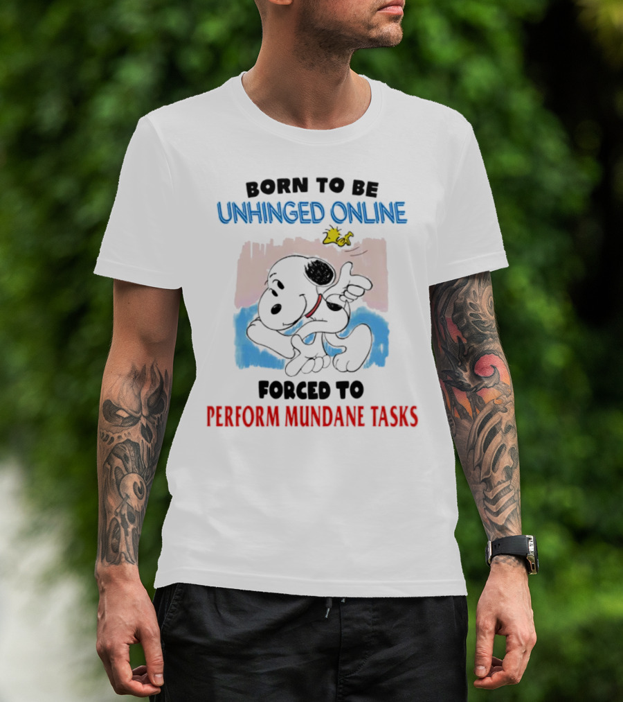 Born To Be Unhinged Online Snoopy Forced To Perform Mundane Tasks T-Shirt