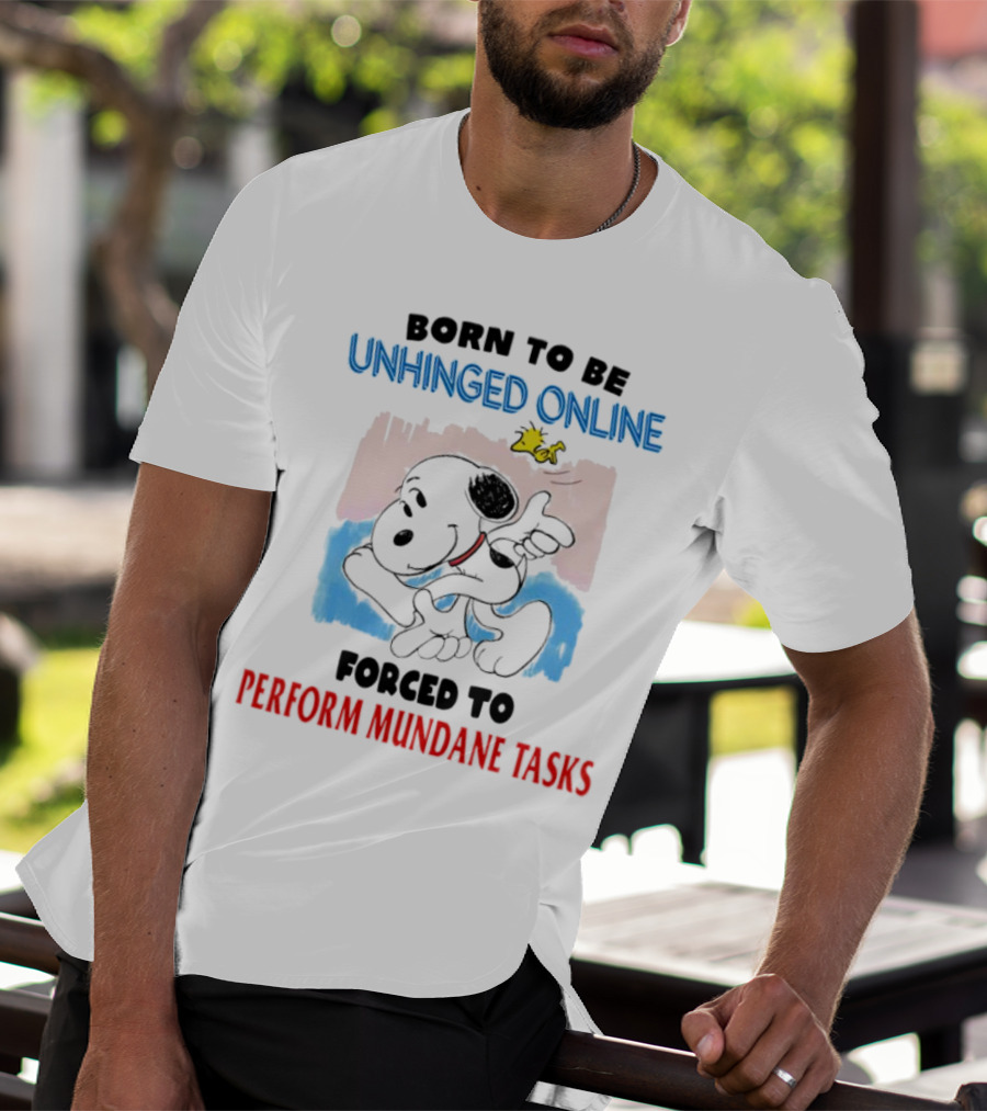 Born To Be Unhinged Online Snoopy Forced To Perform Mundane Tasks T-Shirt