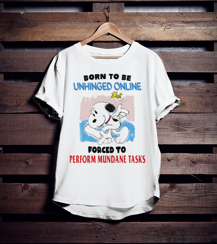 Born To Be Unhinged Online Snoopy Forced To Perform Mundane Tasks T-Shirt