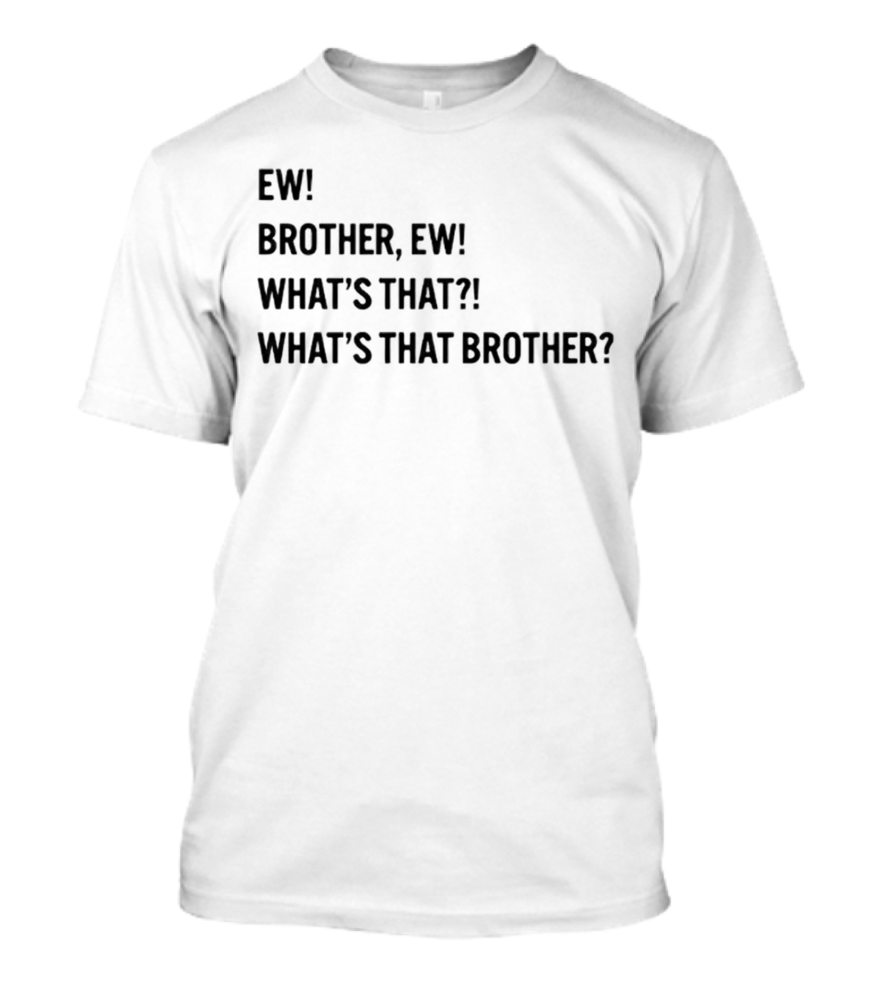 Ew Brother Ew What's That What's That Brother T-Shirt
