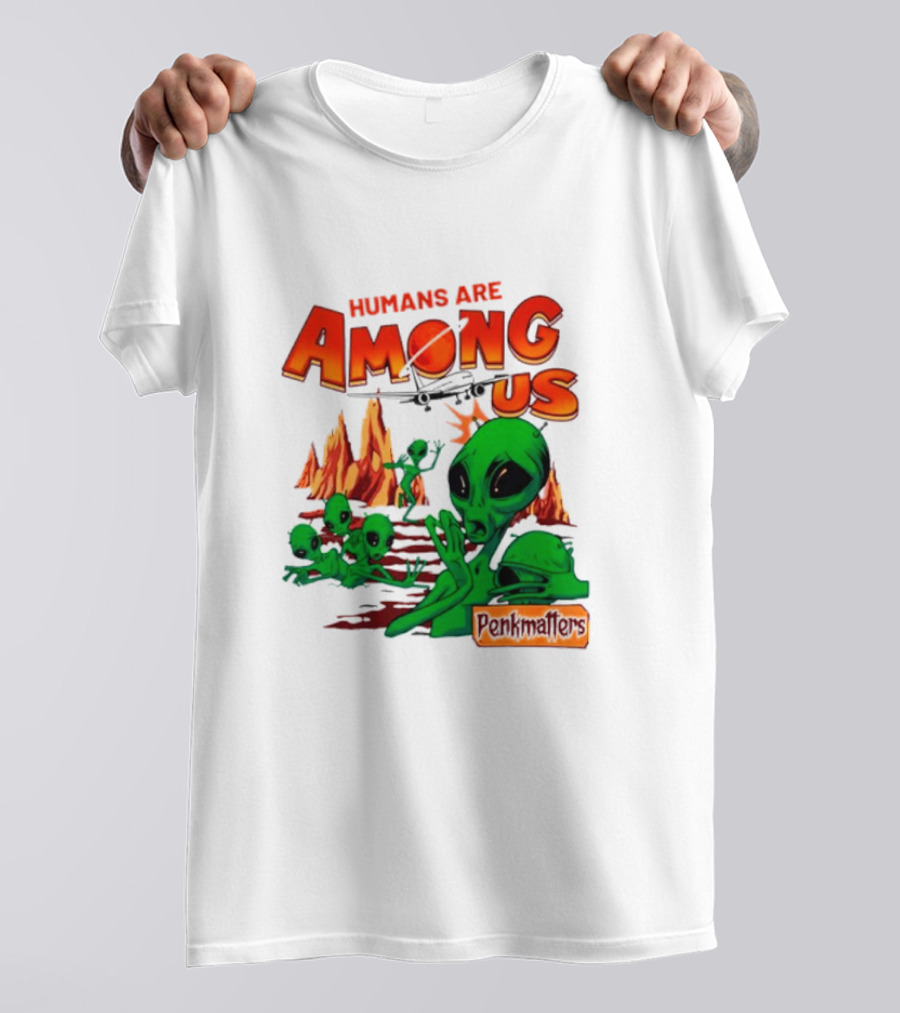 Humans Are Among Us Aliens Pondwiffers T-Shirt