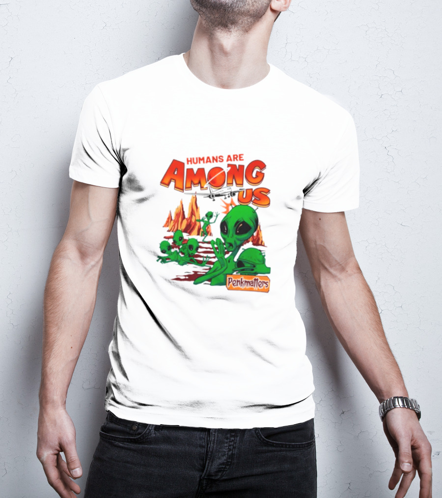 Humans Are Among Us Aliens Pondwiffers T-Shirt