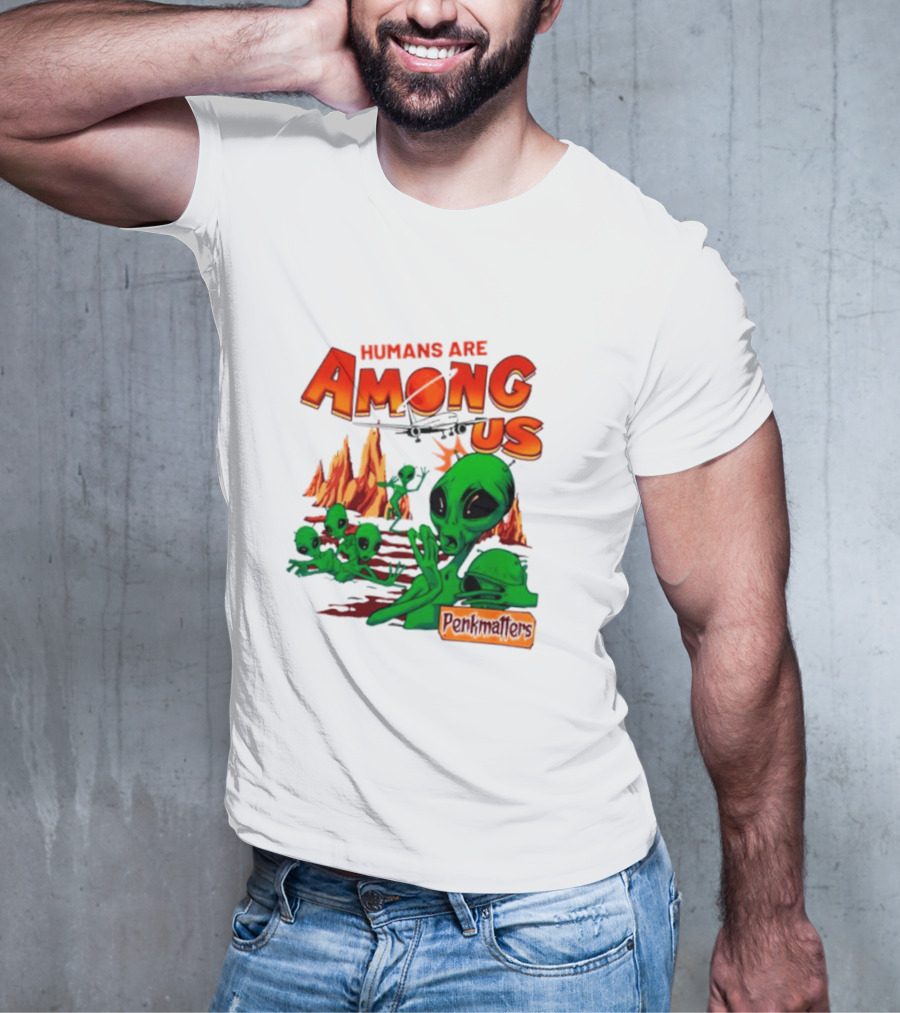 Humans Are Among Us Aliens Pondwiffers T-Shirt