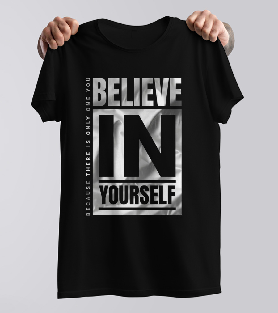 Because There Is Only One You Believe In Yourself T-Shirt