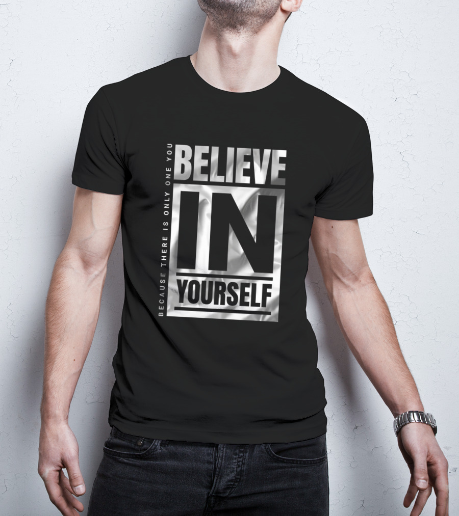 Because There Is Only One You Believe In Yourself T-Shirt