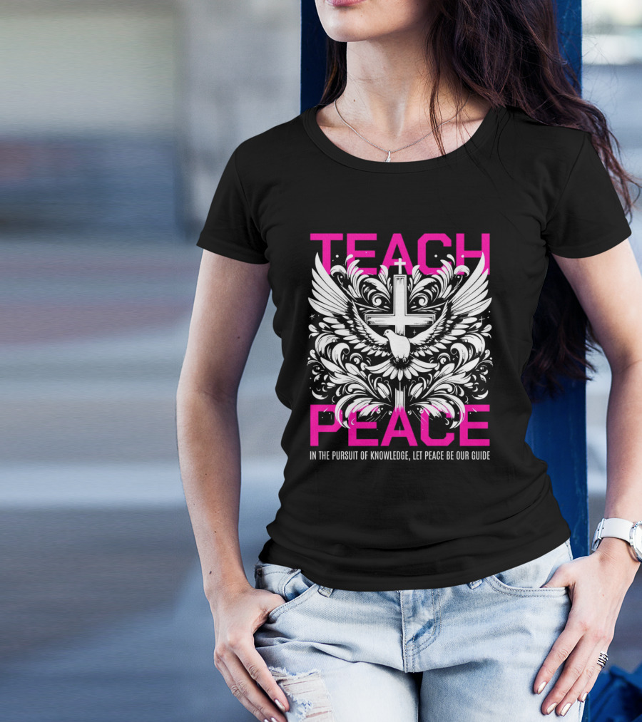 Teach Peace In The Pursuit Of Knowledge Let Peace Be Our Guide T-Shirt