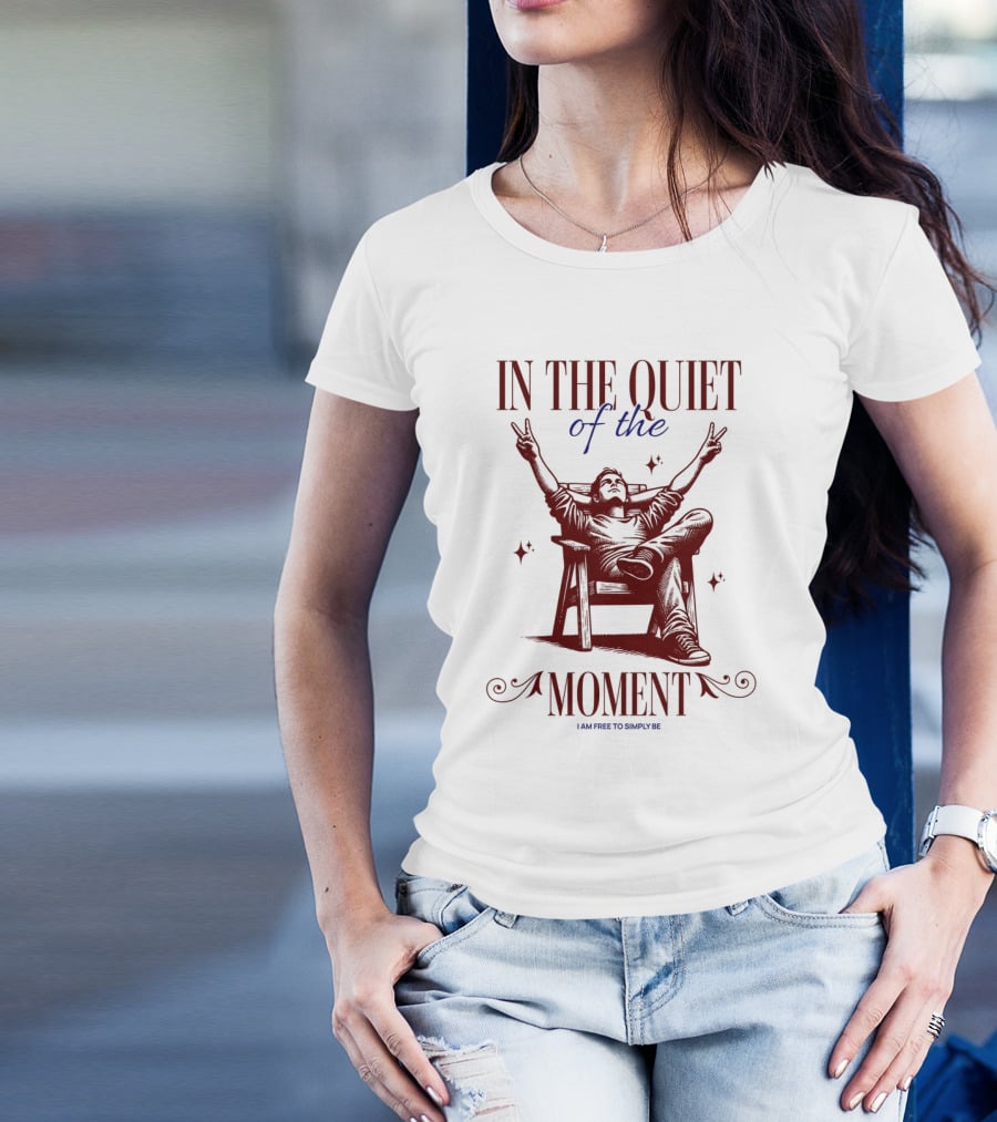 IN THE QUIET OF THE MOMENT I AM FREE TO SIMPLY BE T-Shirt