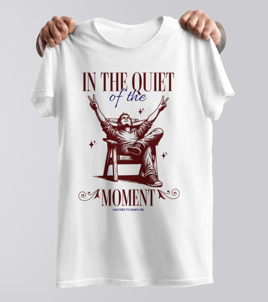 IN THE QUIET OF THE MOMENT I AM FREE TO SIMPLY BE T-Shirt
