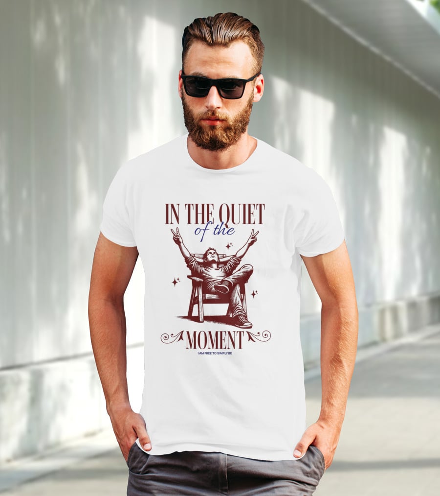 IN THE QUIET OF THE MOMENT I AM FREE TO SIMPLY BE T-Shirt