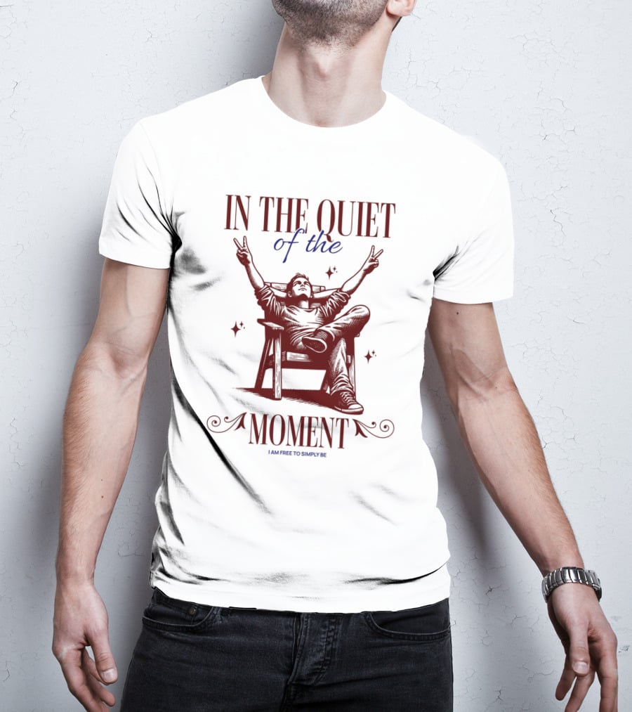 IN THE QUIET OF THE MOMENT I AM FREE TO SIMPLY BE T-Shirt