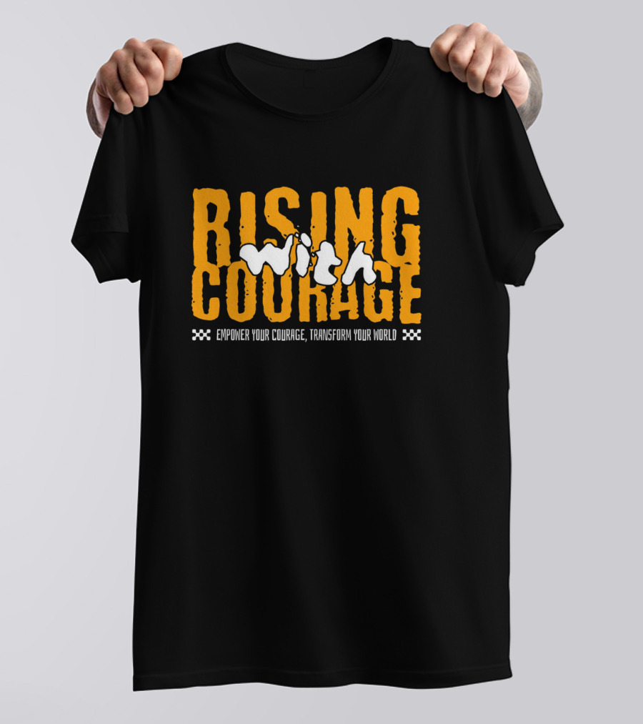 Rising With Courage Empower Your Courage Transform Your World T-Shirt