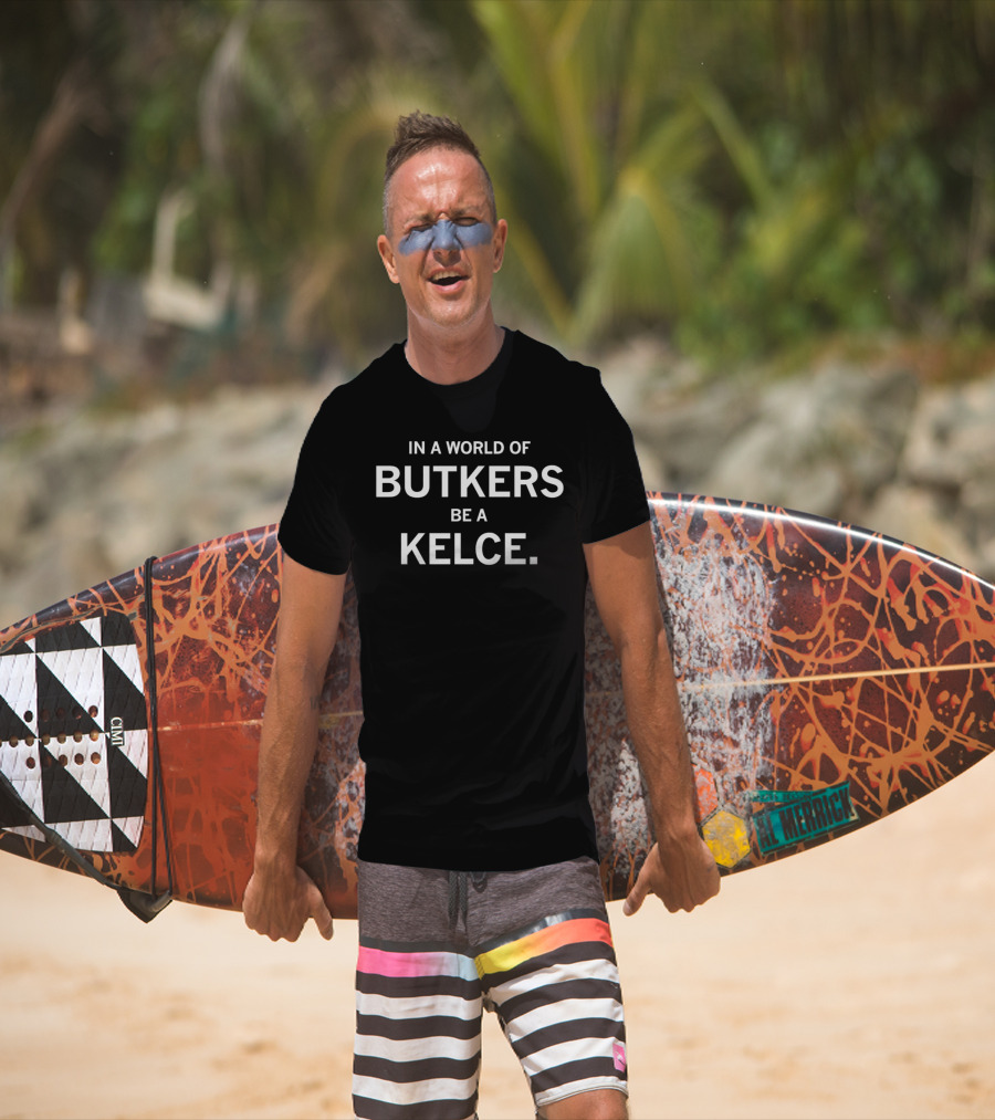 In A World Of Butkers Be A Kelce Phrase For Fans T-Shirt