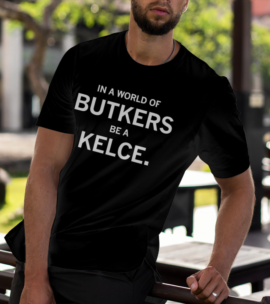 In A World Of Butkers Be A Kelce Phrase For Fans T-Shirt