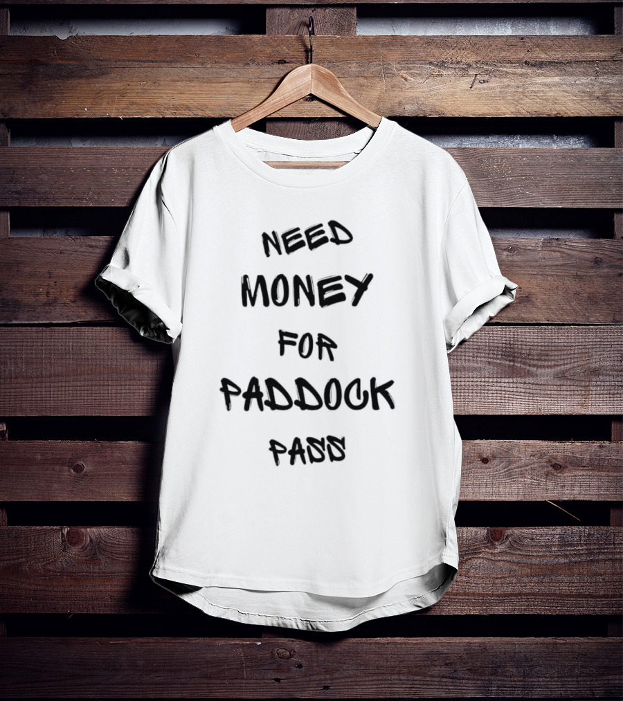 Need Money For Paddock Pass Racing Access Humor T-Shirt