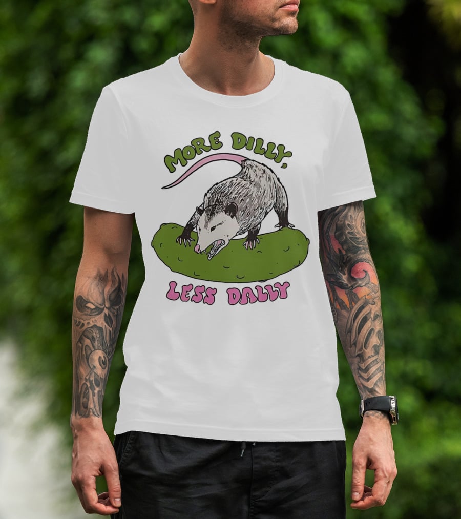 More Dilly Less Dally Opossum With Dill Pickle T-Shirt