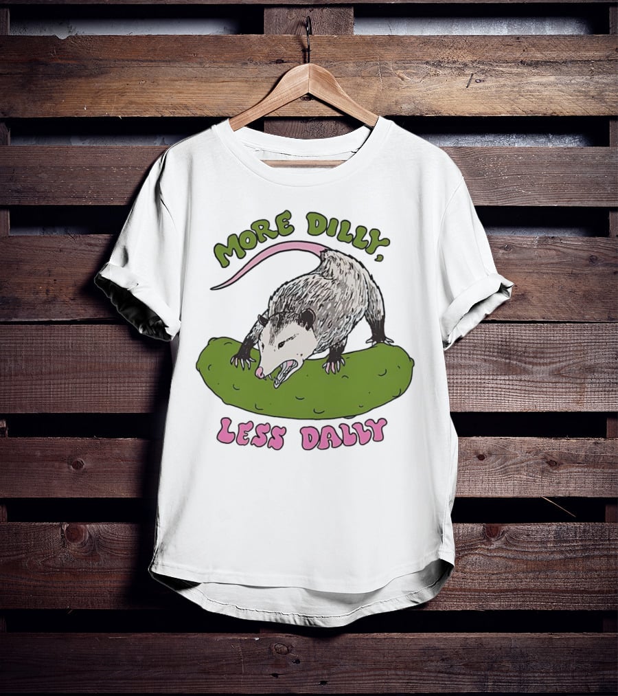 More Dilly Less Dally Opossum With Dill Pickle T-Shirt