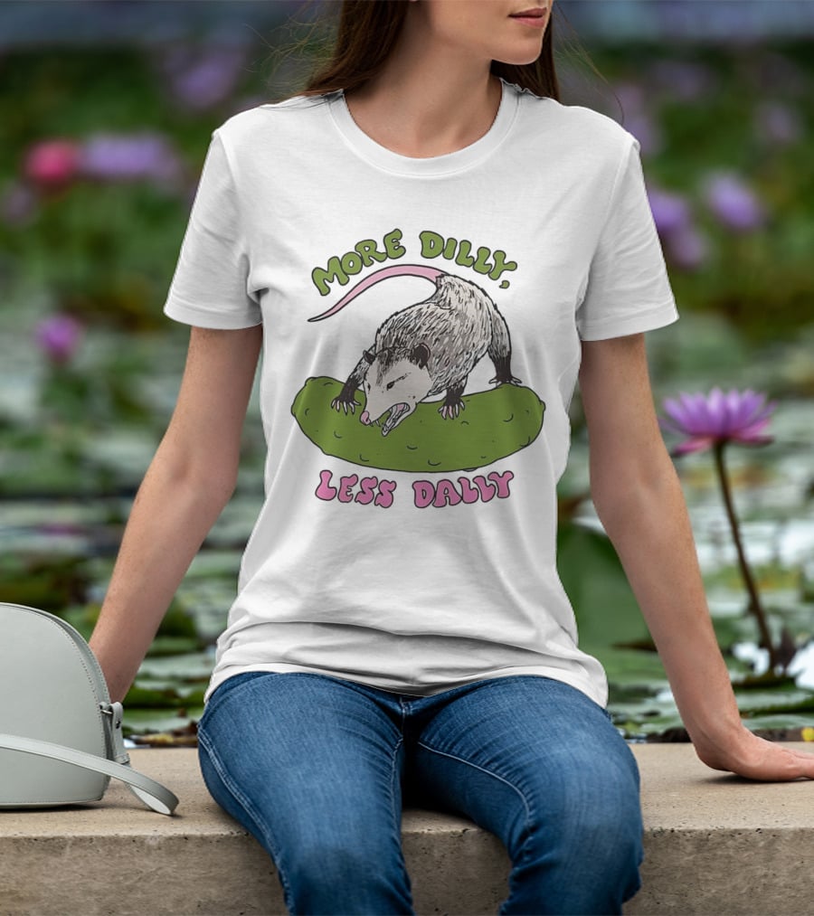 More Dilly Less Dally Opossum With Dill Pickle T-Shirt