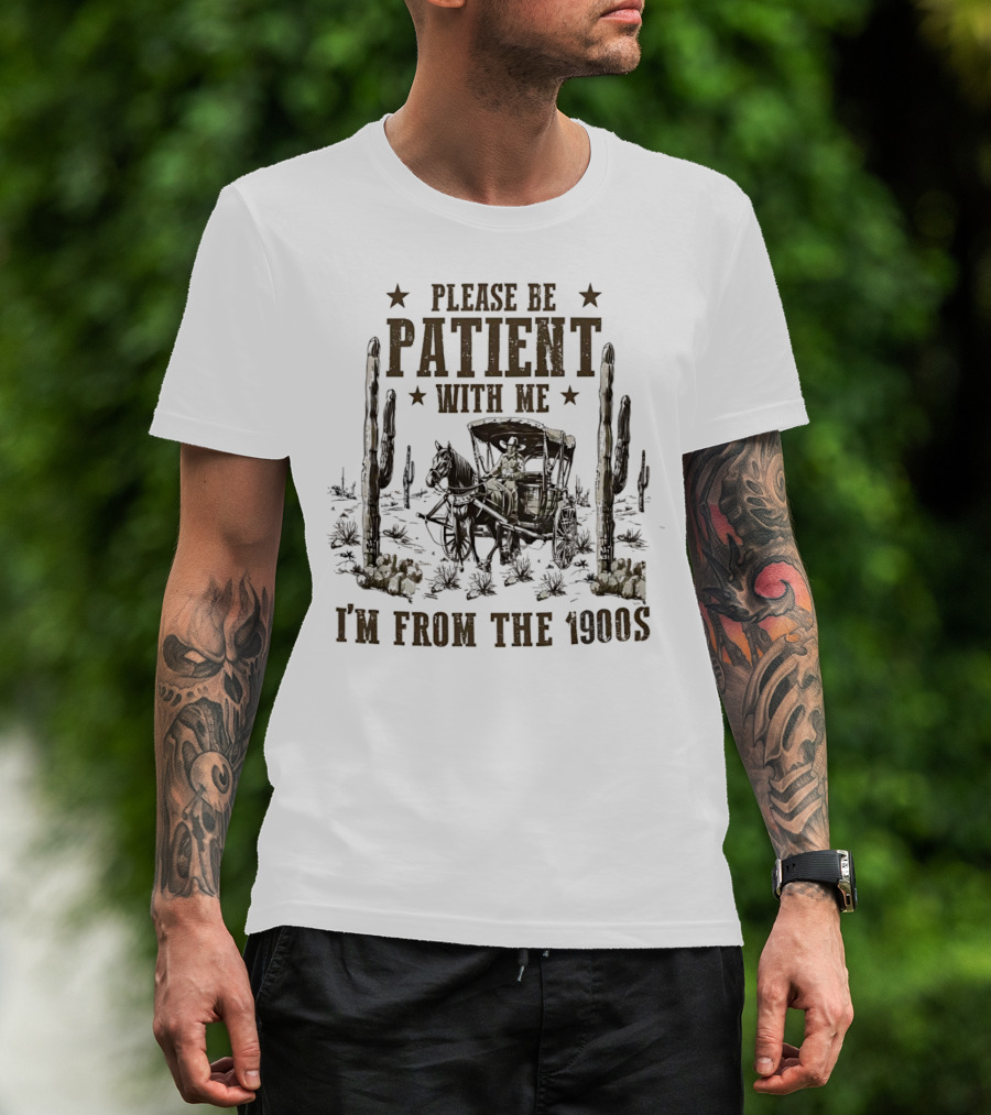 Please Be Patient With Me I'm From The 1900s Vintage Western Wagon And Cactus Desert Scene T-Shirt