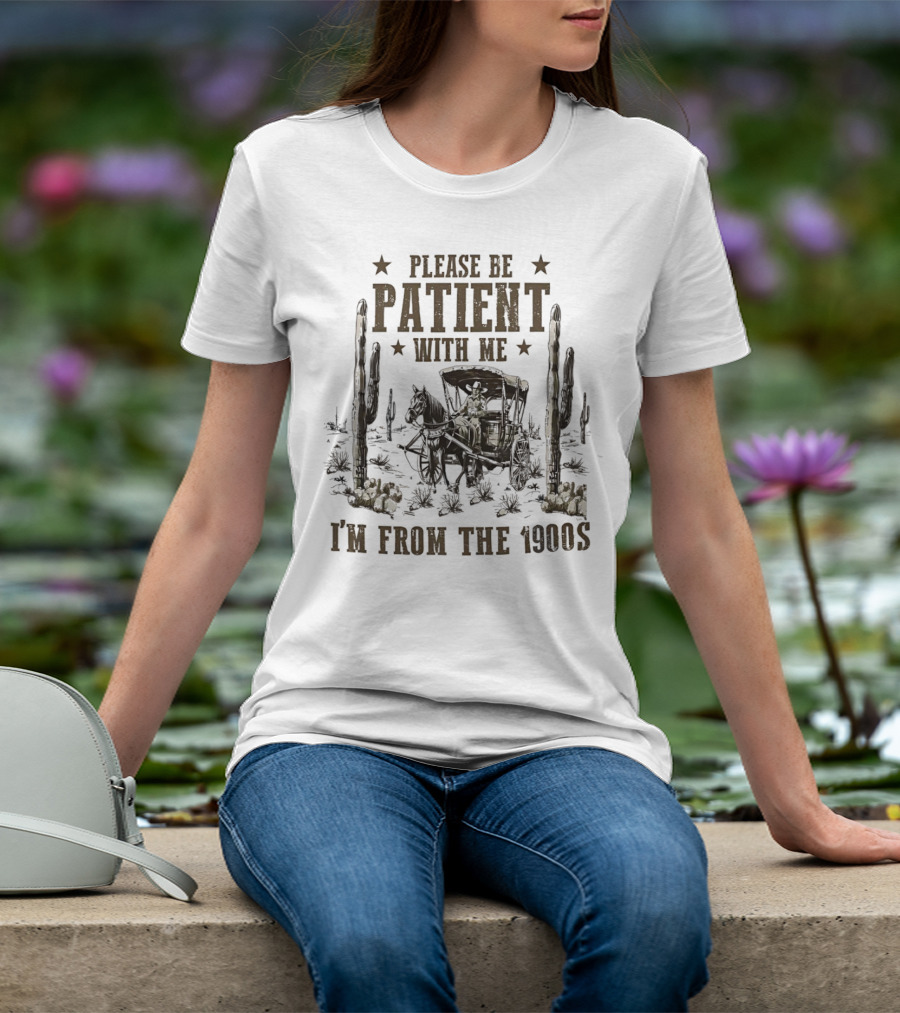 Please Be Patient With Me I'm From The 1900s Vintage Western Wagon And Cactus Desert Scene T-Shirt