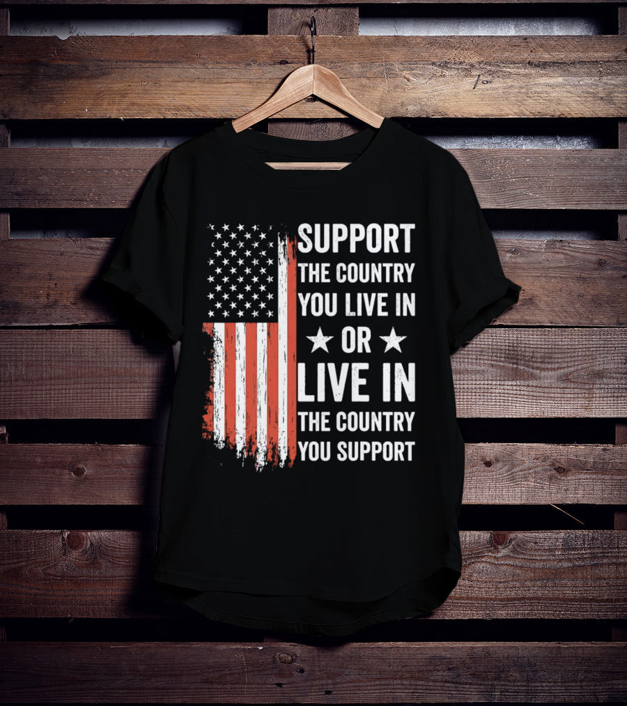 Support The Country You Live In Or Live In The Country You Support USA Flag T-Shirt