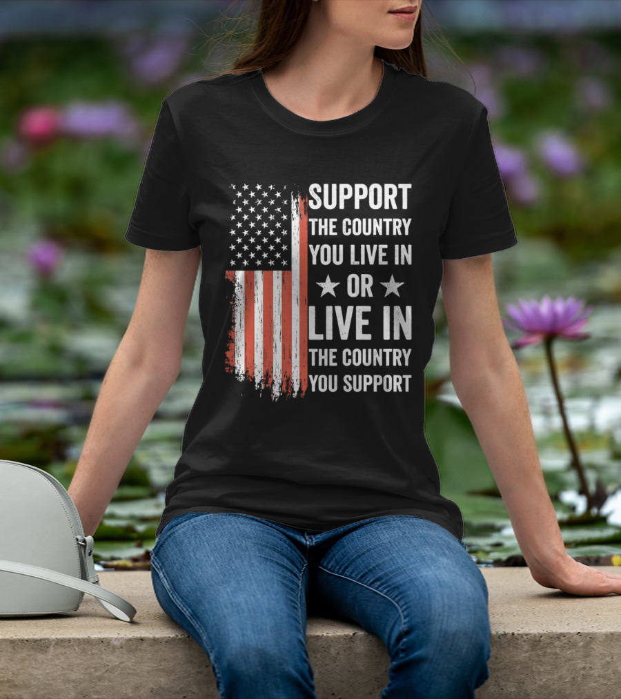 Support The Country You Live In Or Live In The Country You Support USA Flag T-Shirt