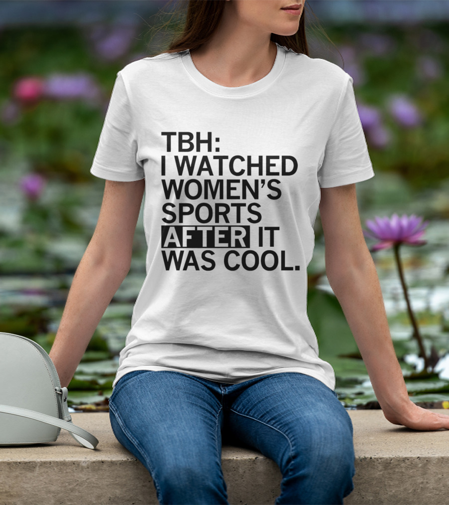 TBH I Watched Women’s Sports After It Was Cool T-Shirt