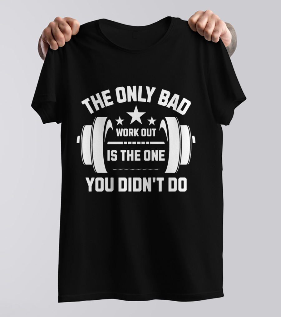 The Only Bad Workout Is The One You Didn't Do Motivation Black T-Shirt
