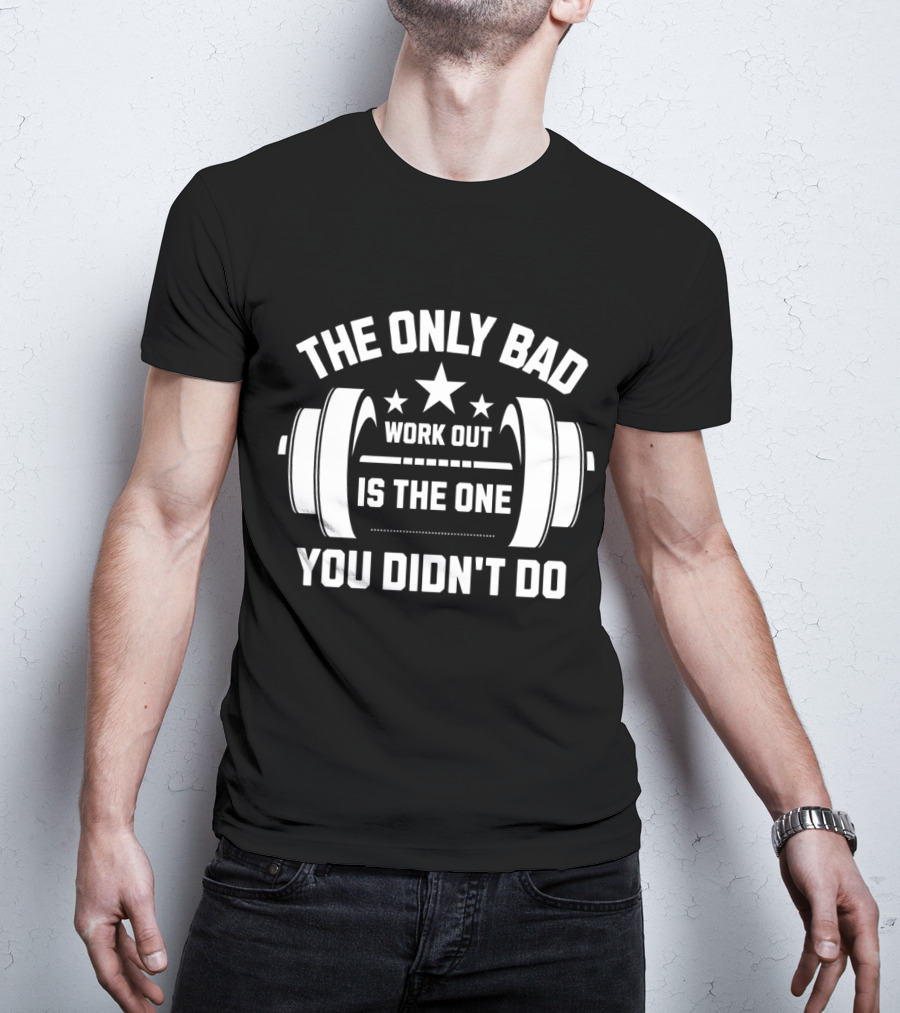 The Only Bad Workout Is The One You Didn't Do Motivation Black T-Shirt