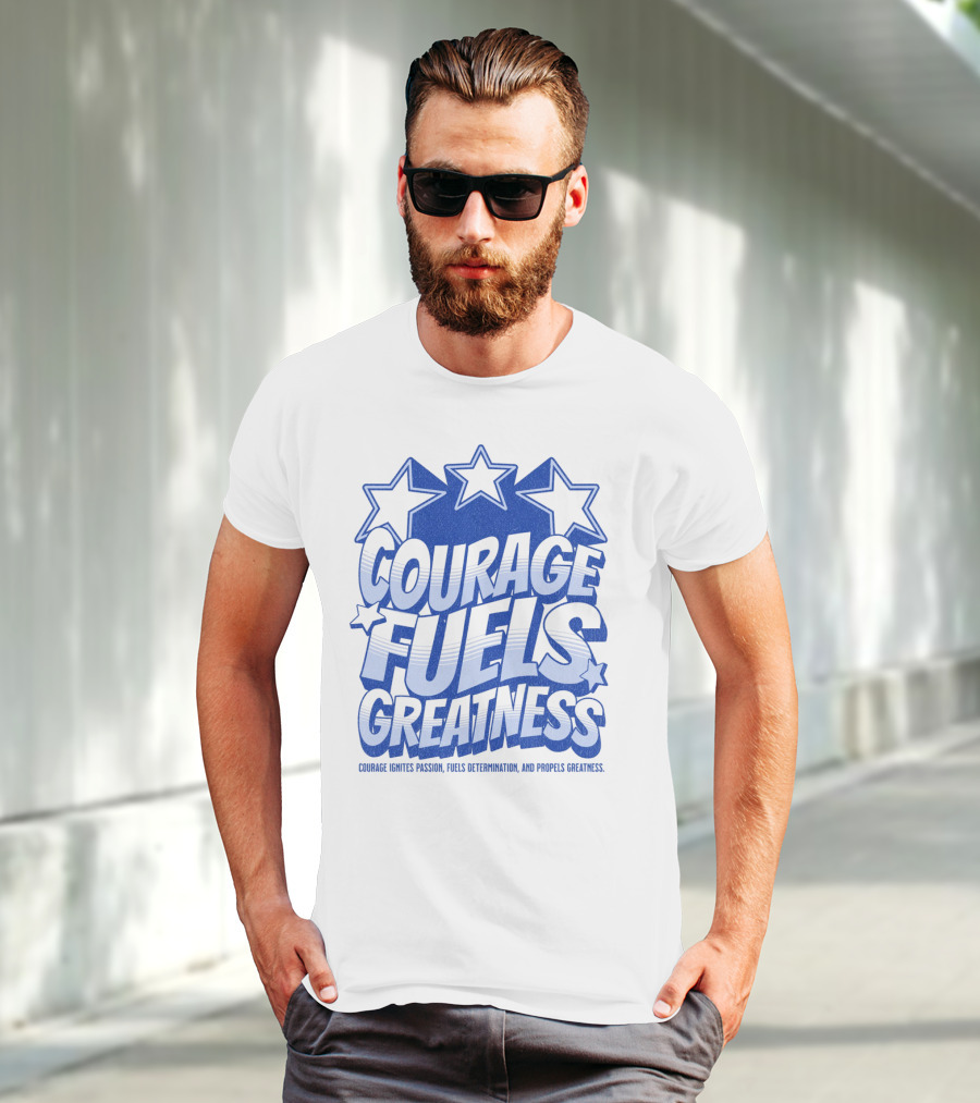 Courage Fuels Greatness Ignites Passion And Determination With Stars T-Shirt