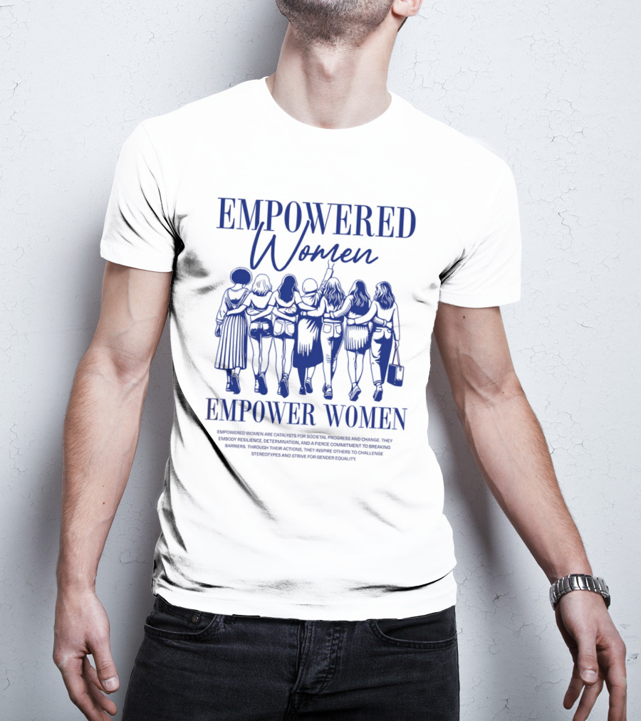EMPOWERED WOMEN EMPOWER WOMEN CATALYSTS FOR PROGRESS AND CHANGE STRIVING FOR GENDER EQUALITY T-Shirt