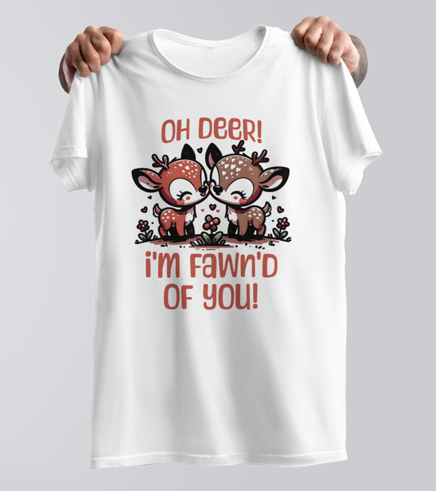 Oh Deer I'm Fawn'd Of You Cute Deer T-Shirt