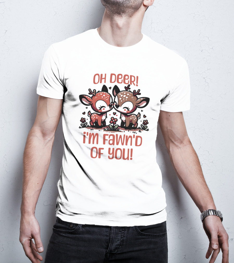 Oh Deer I'm Fawn'd Of You Cute Deer T-Shirt