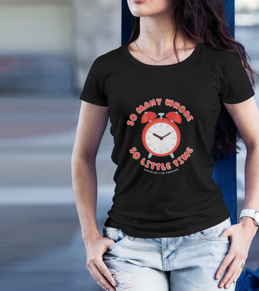 So Many Whore So Little Time Assholes Live Forever T-Shirt